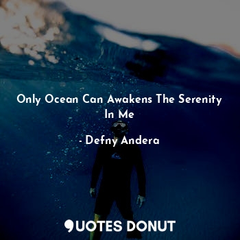  Only Ocean Can Awakens The Serenity In Me... - Defny Andera - Quotes Donut