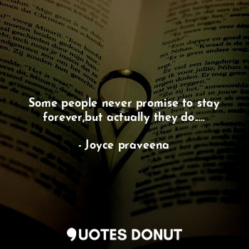 Some people never promise to stay forever,but actually they do.....