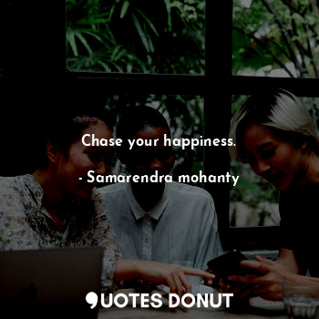 Chase your happiness.... - Samarendra mohanty - Quotes Donut