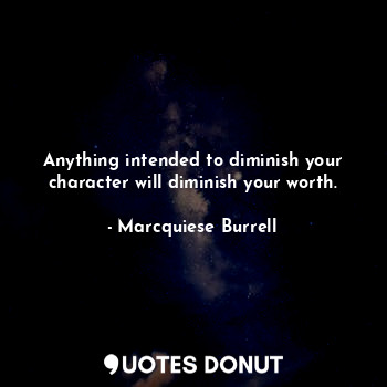  Anything intended to diminish your character will diminish your worth.... - Marcquiese Burrell - Quotes Donut