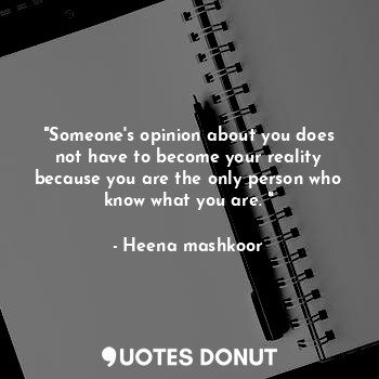  "Someone's opinion about you does not have to become your reality because you ar... - Heena mashkoor - Quotes Donut