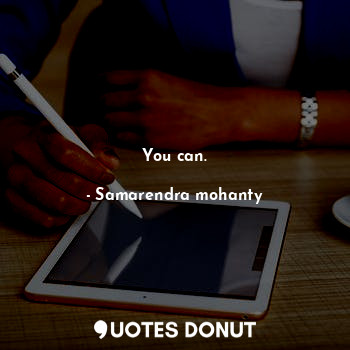  You can.... - Samarendra mohanty - Quotes Donut