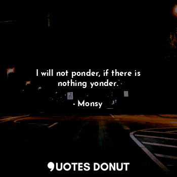  I will not ponder, if there is nothing yonder.... - Monsy - Quotes Donut