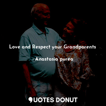  Love and Respect your Grandparents... - Anastasia purea - Quotes Donut