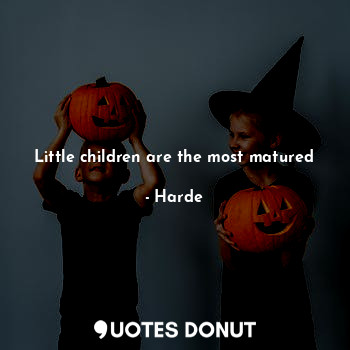  Little children are the most matured... - Harde - Quotes Donut