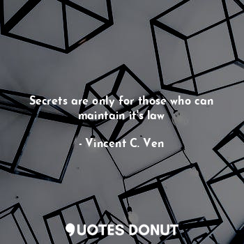  Secrets are only for those who can maintain it's law... - Vincent C. Ven - Quotes Donut