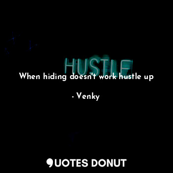  When hiding doesn't work hustle up... - Venky - Quotes Donut