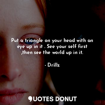  Put a triangle on your head with an eye up in it . See your self first ,then see... - Drillz - Quotes Donut