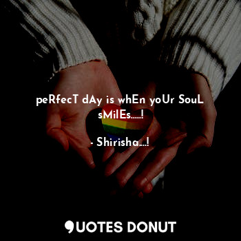  peRfecT dAy is whEn yoUr SouL sMilEs.....!... - Shirisha....! - Quotes Donut