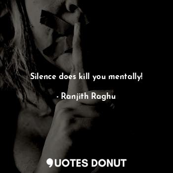  Silence does kill you mentally!... - Ranjith Raghu - Quotes Donut