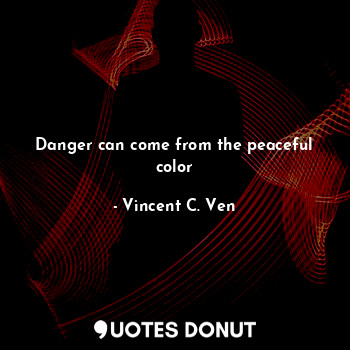 Danger can come from the peaceful color