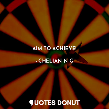  AIM TO ACHIEVE!... - CHELIAN N G - Quotes Donut