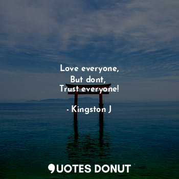  Love everyone,
But dont, 
Trust everyone!... - Kingston J - Quotes Donut