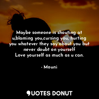  Maybe someone is shouting at u,blaming you,cursing you, hurting you whatever the... - Mouni - Quotes Donut