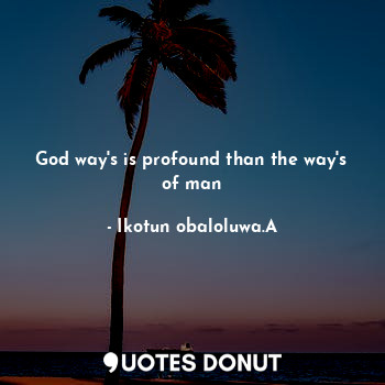 God way's is profound than the way's of man