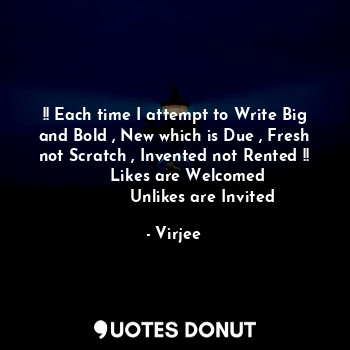  !! Each time I attempt to Write Big and Bold , New which is Due , Fresh not Scra... - Virjee - Quotes Donut