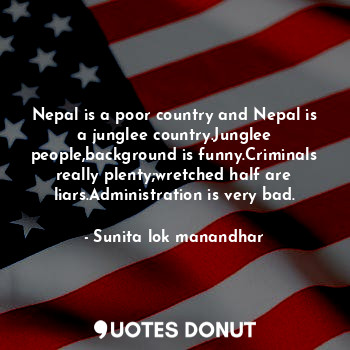  Nepal is a poor country and Nepal is a junglee country.Junglee people,background... - Sunita lok manandhar - Quotes Donut