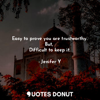 Easy to prove you are trustworthy.
But, 
Difficult to keep it.