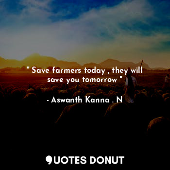 " Save farmers today , they will save you tomorrow "