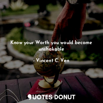  Know your Worth you would become unshakable... - Vincent C. Ven - Quotes Donut