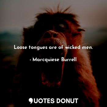 Loose tongues are of wicked men.... - Marcquiese Burrell - Quotes Donut