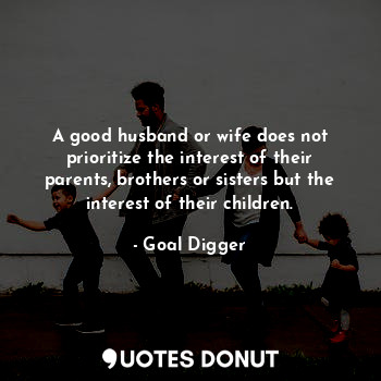  A good husband or wife does not prioritize the interest of their parents, brothe... - Goal Digger - Quotes Donut