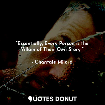  "Essentially, Every Person is the Villain of Their Own Story "... - Chantale Milord - Quotes Donut
