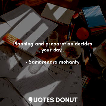  Planning and preparation decides your day .... - Samarendra mohanty - Quotes Donut