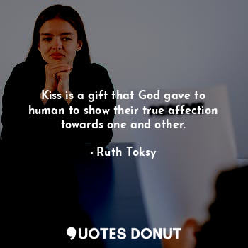  Kiss is a gift that God gave to human to show their true affection towards one a... - Ruth Toksy - Quotes Donut