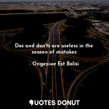  Dos and don'ts are useless in the season of mistakes... - O.e.bolisi - Quotes Donut