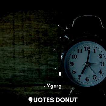  सबको जरूरत पड़ती है,
एक दूसरे कि कभी ना कभी,
आज उसका वक्त है,
कोई बात नहीं,
मेरा... - Vgarg - Quotes Donut