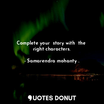  Complete your  story with  the  right characters.... - Samarendra mohanty . - Quotes Donut