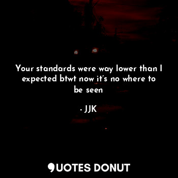  Your standards were way lower than I expected btwt now it’s no where to be seen... - JJK - Quotes Donut