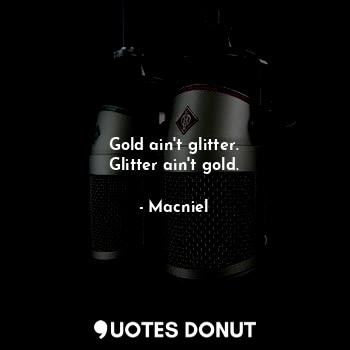  Gold ain't glitter.
Glitter ain't gold.... - Macniel Deelman - Quotes Donut
