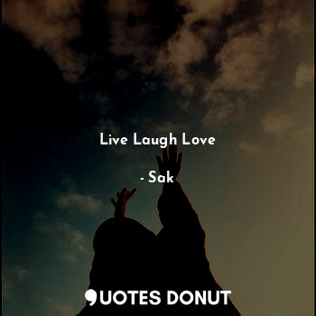  Live Laugh Love... - Sak - Quotes Donut