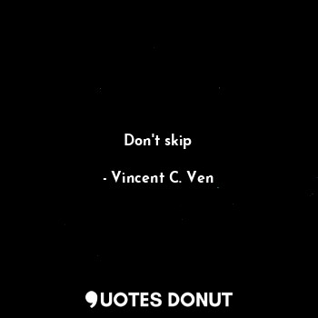 Don't skip