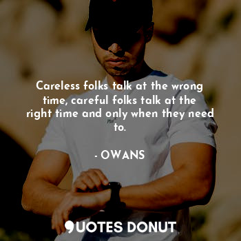  Careless folks talk at the wrong time, careful folks talk at the right time and ... - OWANS - Quotes Donut