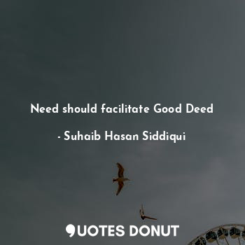 Need should facilitate Good Deed