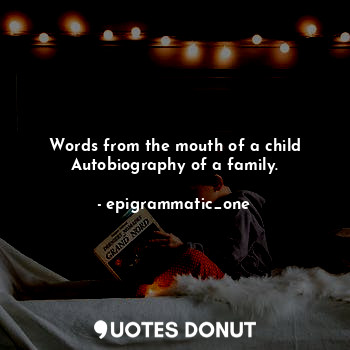 Words from the mouth of a child
Autobiography of a family.