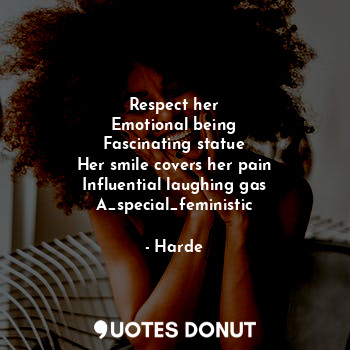 Respect her
Emotional being
Fascinating statue
Her smile covers her pain
Influential laughing gas
A_special_feministic