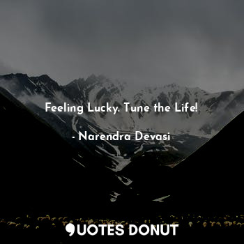  Feeling Lucky. Tune the Life!... - Narendra Devasi - Quotes Donut
