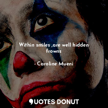  Within smiles ,are well hidden frowns... - Caroline Mueni - Quotes Donut