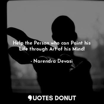  Help the Person who can Paint his Life through Art of his Mind!... - Narendra Devasi - Quotes Donut