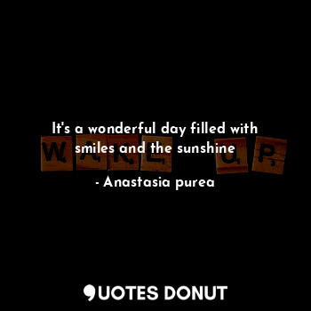  It's a wonderful day filled with smiles and the sunshine... - Anastasia purea - Quotes Donut