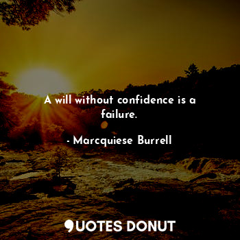  A will without confidence is a failure.... - Marcquiese Burrell - Quotes Donut