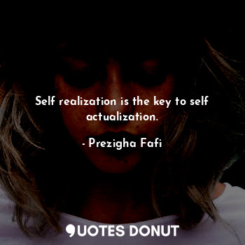  Self realization is the key to self actualization.... - Prezigha Fafi - Quotes Donut