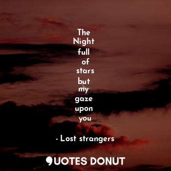  The 
Night 
full 
of
 stars 
but 
my 
gaze 
upon 
you... - Lost strangers - Quotes Donut