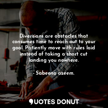  Diversions are obstacles that consumes time to reach out to your goal. Patiently... - Sabeena azeem. - Quotes Donut