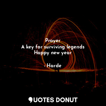  Prayer
A key for surviving legends
Happy new year... - Harde - Quotes Donut