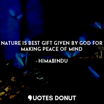 NATURE IS BEST GIFT GIVEN BY GOD FOR MAKING PEACE OF MIND